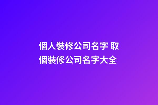 個人裝修公司名字 取個裝修公司名字大全